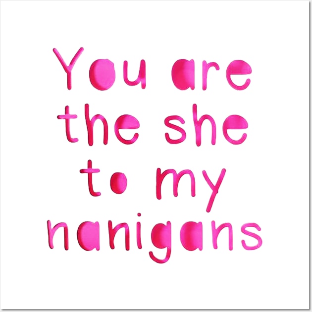 You are the she to my Nanigans Wall Art by akastardust